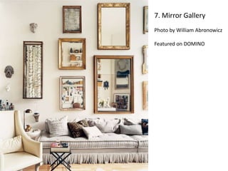 7. Mirror Gallery 
Photo by William Abronowicz 
Featured on DOMINO 
 