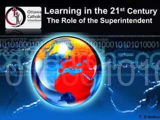 Learning in the 21st Century
The Role of the Superintendent




                          T. D’Amico
 