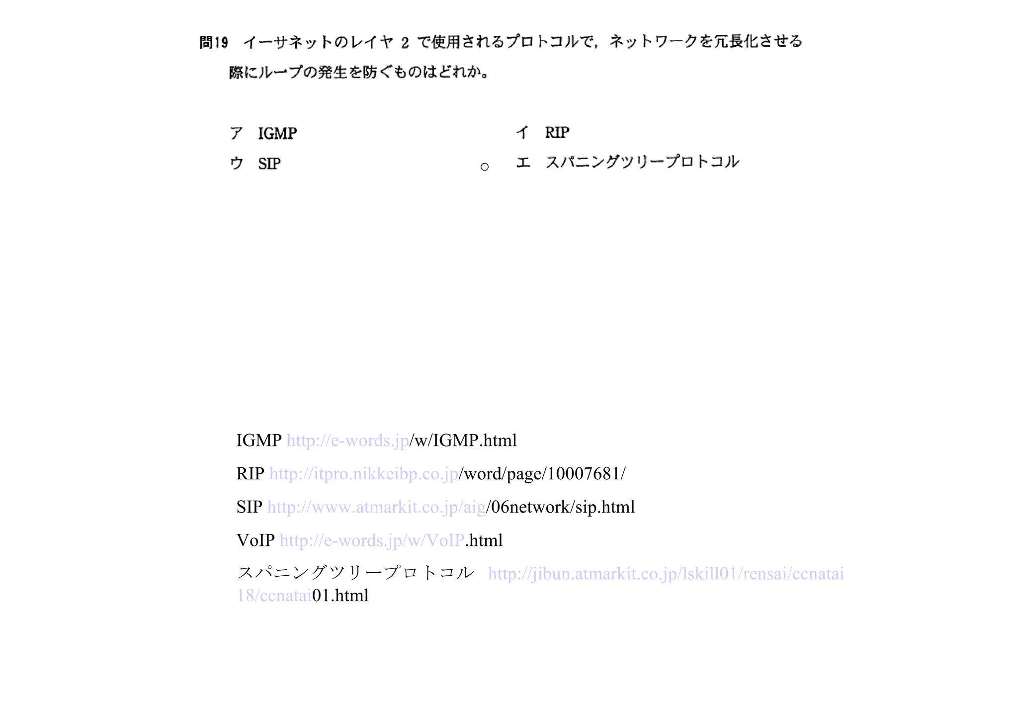 IGMP  http:// e-words . jp /w/IGMP.html   RIP  http:// itpro . nikkeibp .co. jp /word/page/10007681/   SIP  http://www. atmarkit .co. jp / aig /06network/sip.html   VoIP  http:// e-words . jp /w/ VoIP .html   スパニングツリープロトコル  http:// jibun . atmarkit .co. jp / lskill 01/ rensai / ccnatai 18/ ccnatai 01.html   ○ 