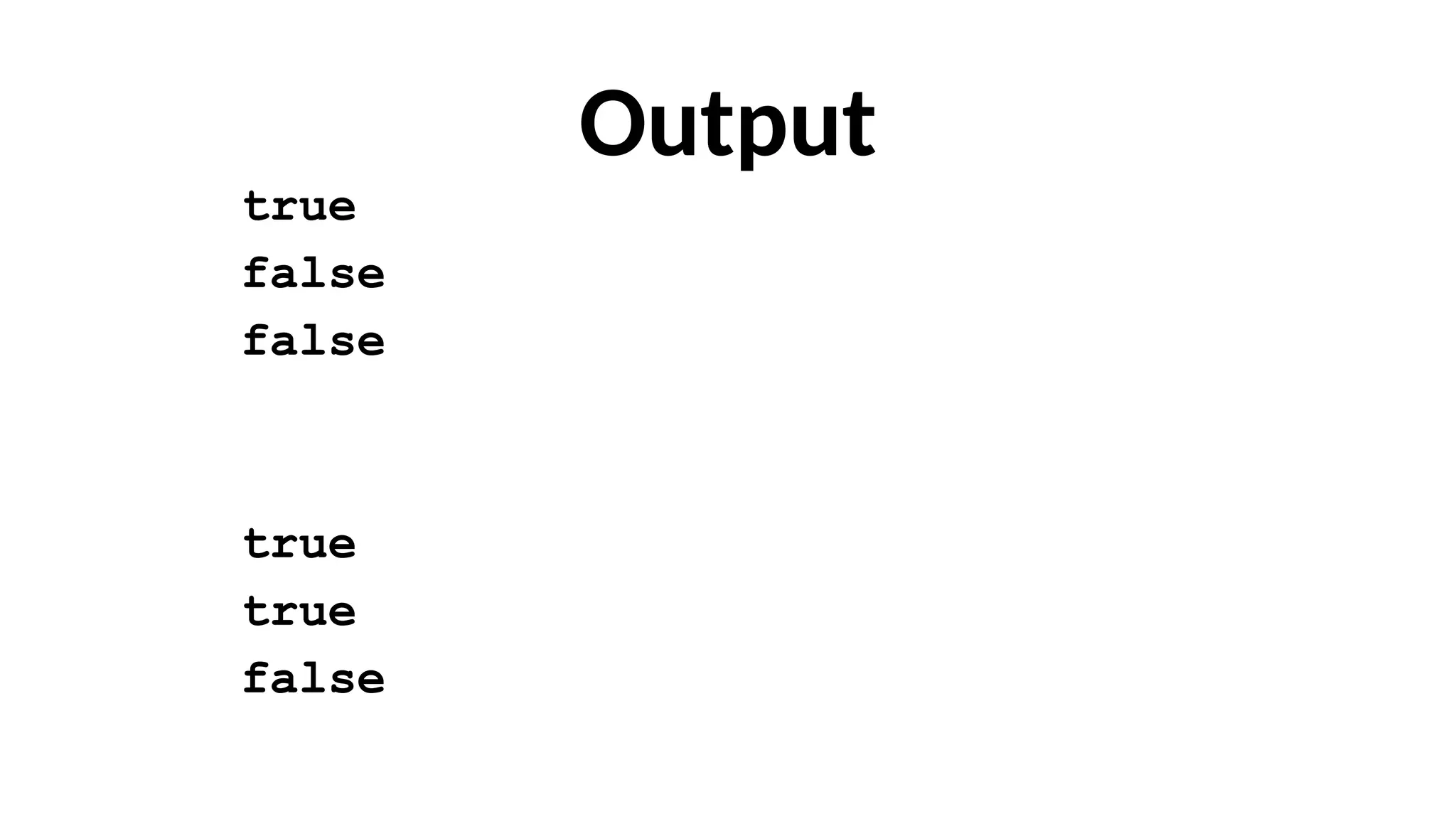 Output
true
false
false
true
true
false
 