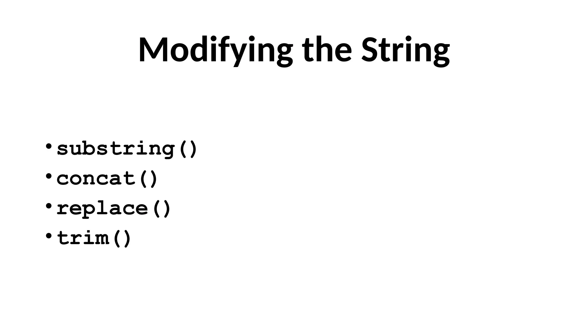 Modifying the String
•substring()
•concat()
•replace()
•trim()
 