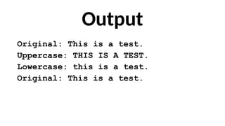 Output
Original: This is a test.
Uppercase: THIS IS A TEST.
Lowercase: this is a test.
Original: This is a test.
 
