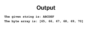 Output
The given string is: ABCDEF
The byte array is: [65, 66, 67, 68, 69, 70]
 