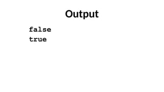 Output
false
true
 