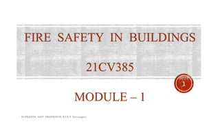 SUPREETH, ASST. PROFESSOR, B.I.E.T, Davanagere
1
FIRE SAFETY IN BUILDINGS
21CV385
MODULE – 1
 
