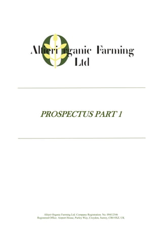 Altieri Organic Farming Ltd. Company Registration. No. 09412546
Registered Office. Airport House, Purley Way, Croydon, Surrey, CR0 0XZ, UK
PROSPECTUS PART 1
 