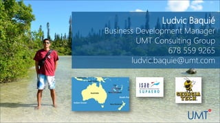 www.umt.com
Ludvic Baquié
Business Development Manager
UMT Consulting Group
678 559 9265
ludvic.baquie@umt.com
 