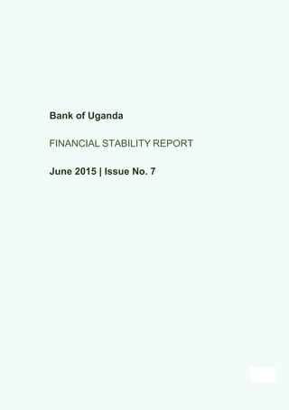 Bank of Uganda
FINANCIAL STABILITY REPORT
June 2015 | Issue No. 7
 