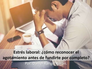 Estrés laboral: ¿cómo reconocer el
agotamiento antes de fundirte por completo?
Por: Daniel Rangel Barón.
 