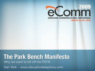 The Park Bench Manifesto
Why we want to kill off the PSTN
Dan York - www.disruptivetelephony.com
 