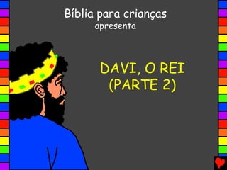 DAVI, O REI
(PARTE 2)
Bíblia para crianças
apresenta
 