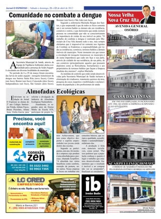 Jornal O EXPRESSO | Sábado e domingo, 21 e 22 de abril de 2012                                                                                                             3
   Comunidade no combate a dengue                                                                                        Nossa Velha
                                                            Brenner (um foco) e São João (um foco).
                                                                 Segundo a enfermeira Maríndia Borges dos San-
                                                                                                                         Nova Cruz Alta
                                                            tos, o que surpreende é que de todos os focos somente              AVENIDA GENERAL
                                                            um é em terreno baldio os demais são em residência,
                                                            comércio e outros, o que demonstra que ainda existem                   OSÓRIO
                                                            pessoas na comunidade que não se conscientizaram
                                                            da importância de cuidar do seu imóvel ou pátio. “O
                                                            trabalho de combate a dengue é realizado pelo Mu-
                                                            nicípio de Cruz Alta durante todo o ano, mas sempre
                                                            alertamos que é impossível ter somente nos Agentes
                                                            de Combate as Endemias a responsabilidade por to-                                 1925
                                                            das as residências, comércio, terrenos baldios e demais
                                                            imóveis do município. Neste momento em que temos
                                                            a circulação do mosquito transmissor no município é
                                                            de suma importância que cada um faça a sua parte,



    A
                                                            através do cuidado de sua residência, do seu pátio, do
             Secretaria Municipal de Saúde, através da      seu comércio (principalmente aqueles que possuem
             Equipe de Vigilância Ambiental, alerta a co-   depósitos como as floriculturas, borracharias) e aos
             munidade para a presença de Aedes Aegypi-                                                                                                                   Hoje
                                                            proprietários de terrenos baldios que façam a limpeza
ti circulando em diversas localidades do município.         imediata dos mesmos”, explica Maríndia.
      No período de 6 a 29 de março foram encontra-              As medidas de controle que estão sendo desenvol-
das larvas do aedes aegypti - mosquito transmissor da       vidas pela Secretaria Municipal de Saúde incluem a
dengue nos bairros Santa Rita (nove focos), Centro          eliminação de criadouros, tratamento químico da área,
(um foco), Bonini (um foco), Conceição (dois focos),        pesquisa de casos suspeitos e mobilização e esclareci-
Independência (um foco), São Genaro (dois focos),           mento da população e dos profissionais de saúde.


                        Almofadas Ecológicas
                                                                                                                             CASA DAS TINTAS
      E  stiveram na re-
         dação do Jornal
 O Expresso as alunas do
                              solicitar a divulgação da
                              Indústria de Almofadas
                              Ecológicas Neckonforto.                                                                       EM 1945 FOI AMPLIADO, FUNCIONANDO
 2º ano Colégio Santíssi-          Anualmente, os se-                                                                    ATÉ 1984, QUANDO A EMPRESA SUSPENDEU
 ma Trinda, Juliane Facco,    gundos anos do Ensino                                                                      SUAS ATIVIDADES.
 Bruna Pizzolato, Allana      Médio da Escola STS,
 Arns, Giulia Garcia, para    participam do projeto Ju-




                                                                                                                                                                        Hoje

                                                            nior Achievement, que          conceitos básicos, que se-
                                                            tem como objetivo des-         riam a qualidade, acessibi-
                                                            pertar o espírito empre-       lidade e sustentabilidade”,
                                                            endedor nos jovens ainda       enfatizam elas.
                                                            dentro das escolas.                 A produção é feita
                                                                 Segundo as partici-       com materiais reciclá-
                                                            pantes, este ano, foi monta-   veis, como jornal. “Por
                                                            da a empresa cujo produto      isso pedimos que a popu-
                                                            é uma almofada para o pes-     lação conheça o quanto é
                                                            coço, chamada Ecopillow.       legal o trabalho que esta-
                                                            “A almofada traz vários        mos desenvolvendo. Ga-
                                                            benefícios como conforto,      rantimos que o resultado      SCARPELLINI & IRMÃO
                                                            correção da postura, en-       é incrível e ao comprar           COMÉRCIO DE MADEIRA FUNDADA EM 1906
                                                            tre outros. Nossa empresa      não vai se arrepender”,        PELOS IRMÃOS ANTÔNIO E HENRIQUE SCARPELLINI
                                                            se focou em trabalhar três     finalizam as estudantes.                                                    Hoje




                                                                                                                                                               Alfredo Roeber -
                                                                                                                                                       roeber@comnet.com.br
                                                                                                                                   www.unimedplanaltocentralrs.com.br/cruz-alta
 