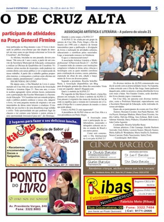 Jornal O EXPRESSO | Sábado e domingo, 21 e 22 de abril de 2012                                                                                                                   5


O DE CRUZ ALTA
                                                                     ASSOCIAÇÃO ARTÍSTICA E LITERÁRIA – A palavra do século 21
participam de atividades                                          Quando e como surgiu a ALPAS 21?

na Praça General Firmino                                          A ALPAS 21 foi criada por um grupo de
                                                             autores de Cruz Alta, Porto Alegre e Rio de
                                                             Janeiro em 1998 com o objetivo de formar
  tiras publicadas no blog durante o ano. O livro é desti-   intercâmbios para a publicação e divulgação
  nado ao público cruz-altense que não dispõe de inter-      de livros e realização de atividades culturais,
  net em suas casas ou que deseja colecionar os livros do    educacionais e científicas pelos associados.
  Cruzaltino”, diz Henrique.                                 Logo, a associação cresceu e se fortaleceu.
       As oficinas, iniciadas no ano passado, devem con-          O que é o interassociativismo?
  tinuar. “Há cerca de 1 ano e meio, a partir de um con-          A associação Artística Literária e Multi-
  vite da Secretaria Municipal de Educação, começamos        profissional ‘A Palavra do Século 21’ – ALPAS
  a realizar as Oficinas de Quadrinhos do Cruzaltino. Vi-    21 mantém redes de contatos com instituições
  sitamos várias escolas do município, onde pudemos ter      congêneres voltadas às letras, artes, ciências e
  contato direto com nosso público e ver a repercussão de    tecnologias com as quais mantém convênios
  nosso trabalho. A partir daí o trabalho ganhou propor-     para a realização de eventos, cursos, palestras,
  ções maiores, e começamos a realizar estas oficinas em     exposição de obras de arte, edição e lança-
  outras cidades, paralelamente”, explica Greice.            mento de livros em diversos países.
       DIA MUNDIAL DO LIVRO                                       Segundo a presidente, Rozelia Scheifler
       Há alguns anos, o Dia Mundial do Livro é come-        Rasia, a Associação disponibiliza um Blog                          Os diversos núcleos da ALPAS comemorarão esse
  morado em Cruz Alta em uma iniciativa da Associação        para divulgação gratuita das obras dos associados. Visite     dia de acordo com as potencialidades locais. Na Espanha,
  Artística e Literária Alpas 21. Para este ano, o even-     e seja um seguidor alpas21.blogspot.com                       a data coincide com o Dia de São Jorge, Santo padroeiro
  to acabou agregando vários artistas locais, juntamente          Qual é o símbolo da ALPAS 21?                            daquele país, então os autores e artistas distribuirão livros
  com a participação das Escolas Municipais e a Secreta-          Por sugestão de Ilda Maria Costa Brasil, o beija-flor,   com rosas e balas. Nos Estados Unidos, serão distribuí-
  ria de Educação. “O Cruzaltino terá um estande próprio,    pássaro em extinção, foi eleito o símbolo da ALPAS 21.        dos livros durante jogos e maratonas.
                                                             Este pássaro é originário das matas da América do Sul de           Em Cruz Alta, em parceria com diversas institui-
  onde o público poderá conhecer o nosso site, adquirir
                                                             onde se espalhou para o restante do Continente até o Ca-      ções, como a Prefeitura Municipal, especialmente com
  o livro, ver uma pequena mostra de originais e ter este
                                                             nadá. O beija-flor é o menor pássaro do mundo e o único       a Secretaria Municipal de Educação, serão realizadas di-
  intercâmbio de ideias entre leitores e criadores. O tra-
                                                             que pode planar.                                              versas atividades.
  balho de um escritor e de uma desenhista exige solidão
                                                                  Como a ALPAS 21 está organizada?                              Quem são os participantes do evento em Cruz Alta?
  e exílio. Toda oportunidade em que podemos fugir do
                                                                  A presidência da ALPAS situa-se em Cruz Alta e a              Autores: Rossano Cavalari, Ana Paula Mariani, Síl-
  claustro e ter contato com leitores e outros artistas é
                                                             vice-presidência em Porto Alegre.                             via Peyrot, Henrique Madeira, Maria Elena Vizzotto, An-
  uma oportunidade irrecusável para nós”, diz Henrique.
                                                                                                 A Associação conta        drio Labrie, Dalvina Ebling, Ana Zeilman, Beth Linck,
                                                                                            com a participação de co-      Ademar Almeida, Darcy Pinheiro, Elizabeth Belzarena e
                                                                                            laboradores, associados e      João Carlos Agostini.
                                                                                            delegados culturais em to-          Coodenação: Rozelia Scheifler Rasia
                                                                                            dos os estados do Brasil e          Artistas plásticos: Cida Camargo; Eneida Dockorn
                                                                                            em outros países.              Azevedo; Guto Rubin; Leonora Soares; Marcelo Soares;
                                                                                                 Como será comemo-         Maria Adélia B. Westphalen; Maria Amélia D, Zandonai;
                                                                                            rado o Dia Internacional       Neuza Cancian; Pedro Nascimento; Salete Protti.
                                                                                            do Livro pela ALPAS 21?             – Coordenação: Beth Abreu
 