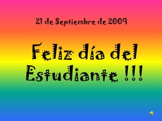 21 de Septiembre de 2009 Feliz día del Estudiante !!! 