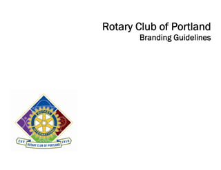 Rotary Club of Portland
Branding Guidelines
 