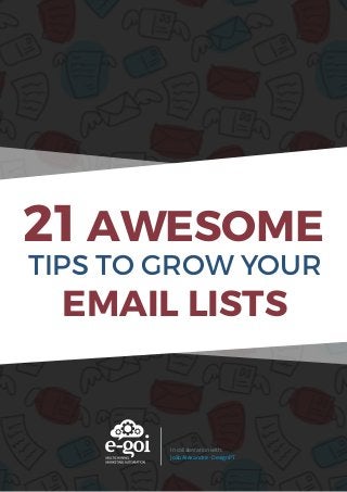 In collaboration with:
João Alexandre - DesignPT
TIPS TO GROW YOUR
EMAIL LISTS
21 AWESOME
 