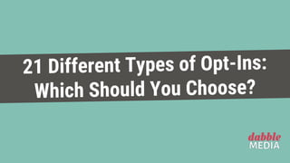 21 Different Types of Opt-Ins:
Which Should You Choose?
 
