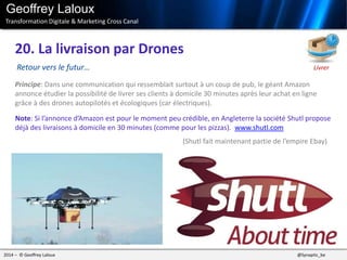Livrer
2014 – © Geoffrey Laloux @Synaptic_be
20. La livraison par Drones
Geoffrey Laloux
Transformation Digitale & Marketi...
