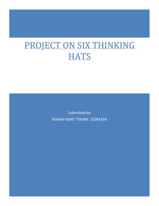 Submitted by
RISHAV KANT TIWARI 21DM164
PROJECT ON SIX THINKING
HATS
 