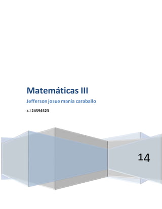 14 
Matemáticas III 
Jefferson josue mania caraballo 
c.i 24594523 
 