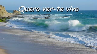 Quero ver-te vivoQuero ver-te vivo
.
 