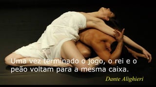 Dante Alighieri
Uma vez terminado o jogo, o rei e o
peão voltam para a mesma caixa.
 