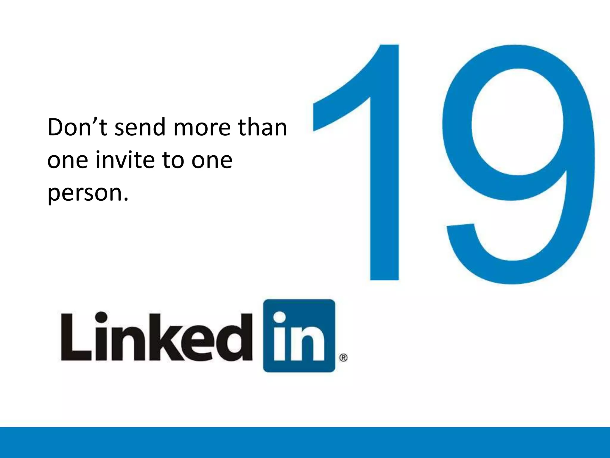 Don’t send more than
one invite to one
person.
 