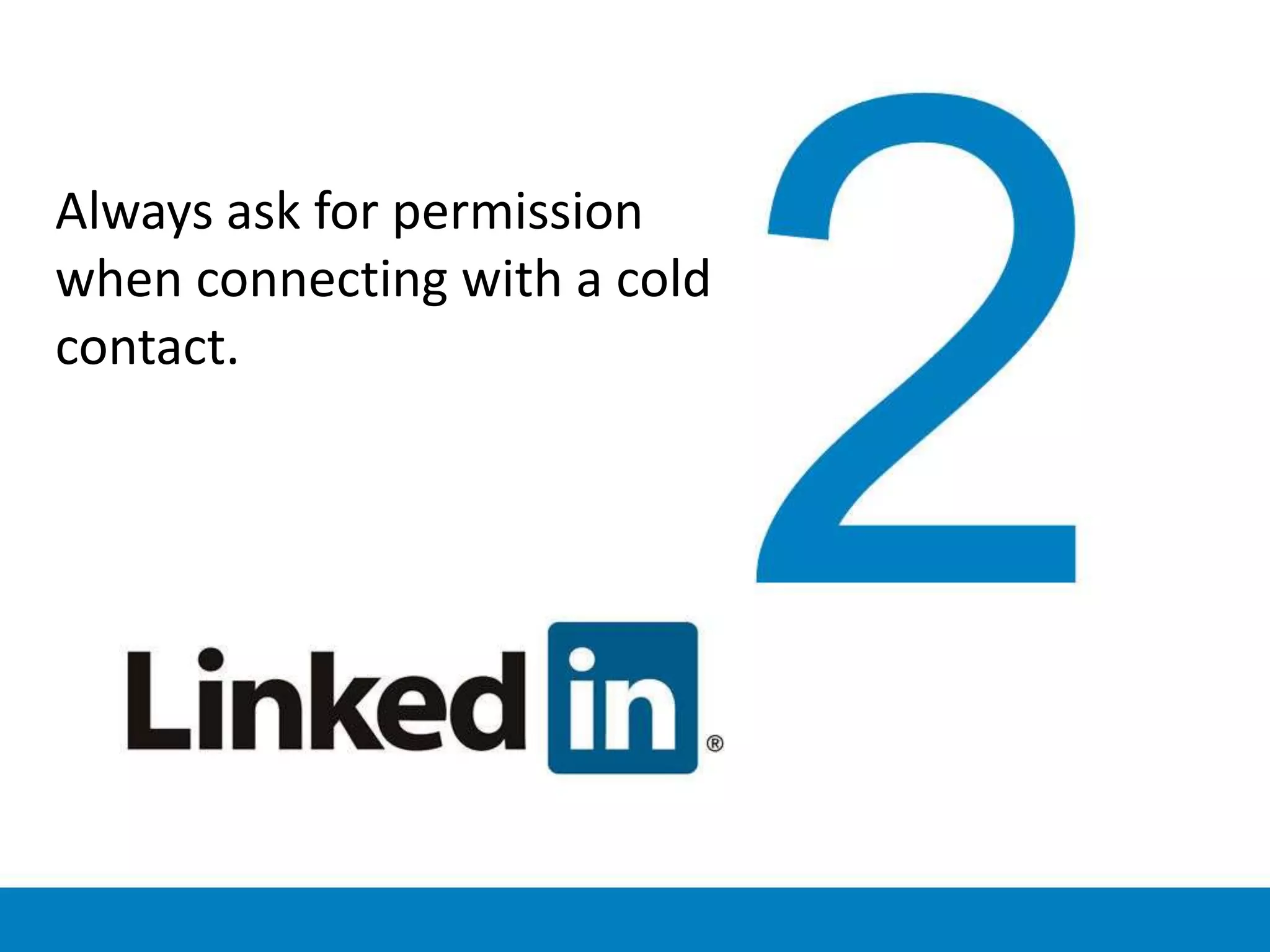 Always ask for permission
when connecting with a cold
contact.
 