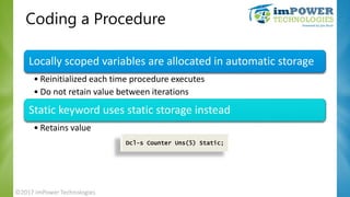 Coding a Procedure
Locally scoped variables are allocated in automatic storage
• Reinitialized each time procedure execute...