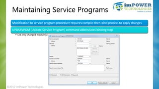 Maintaining Service Programs
Modification to service program procedure requires compile-then-bind process to apply changes...