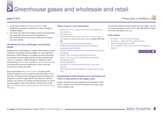BACK TO MATRIX To suggest amends/updates to content, email: Toby.Pickard@igd.com
Please give us feedback
• Converting to lower Global Warming Potential GHG
refrigerants and better maintenance to reduce leakage of
refrigerant gases
• The source and type of the energy is critical. Local generation
from renewable resources and the development of
community generation schemes can offer lower emissions
and other benefits
Identifying the risks, challenges and potential
pitfalls
Energy efficiency technologies to mitigate GHG emissions require
investment. Introducing new technologies can mean significant
reductions in GHG emissions, but payback periods may be long
and therefore the technology could be rejected using standard
‘return on investment’ criteria. Changes in legislation and/or
incentives (e.g. Feed-In Tariff and the Renewable Heat Incentive)
can change the economics significantly at short notice and
should be continually monitored.
Some organisations offset GHG emissions through specific
schemes. However, there is a need to check the validity of such
schemes. The Department of Energy and Climate Change does
recognise a number of organisations that offer such services,
however, best practice is to reduce the GHG emissions on site as
much as possible, rather than relying on offsets. Click here to
see The UK Government’s Quality Assurance Scheme for Carbon
Offsetting
Where to go for more information
• Guidance on how to measure and report your greenhouse
gas emissions
• The Carbon Trust
• Small Business User Guide: Guidance on how to measure
and report your greenhouse gas emissions [opens PDF 260
KB]
• RICS: Green Building Information Gateway
• BREEAM: the Environmental Assessment Method for
Buildings Around The World
• Building Research Establishment: Sustainable construction
of buildings
• Carbon Trust: Low Carbon Buildings Accelerators
• Carbon Trust: Low carbon refurbishment of buildings -
Management guide
• Building Regulations
• Business Link: Use resources efficiently in your retail
business
• IGD’s Greenhouse Gas Management Report Library on igd.
com
Relationship of GHG emissions from wholesale and
retail to other points in the supply chain
Overall, the GHG emissions associated with wholesale or retail
stores in relation to the total GHG emissions of a supply chain
will be relatively small.
For specific products the retail element can vary hugely: e.g. 0.5
% for washing powder to 10% for milk. See GHG definition page
for further information, click here
Case studies
• Morrisons – ‘Cut the Carbon Campaign’
• Sainsbury’s – Opens the UK’s greenest stores
• Tesco - Creating a Greener Store
• The Co-operative Food - Green Store CO² Refrigeration
Systems
Greenhouse gases and wholesale and retail
back to matrix
page 2 of 2
 