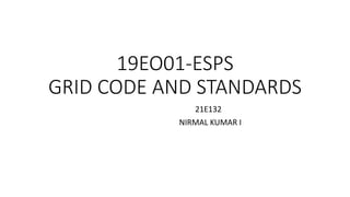 19EO01-ESPS
GRID CODE AND STANDARDS
21E132
NIRMAL KUMAR I
 