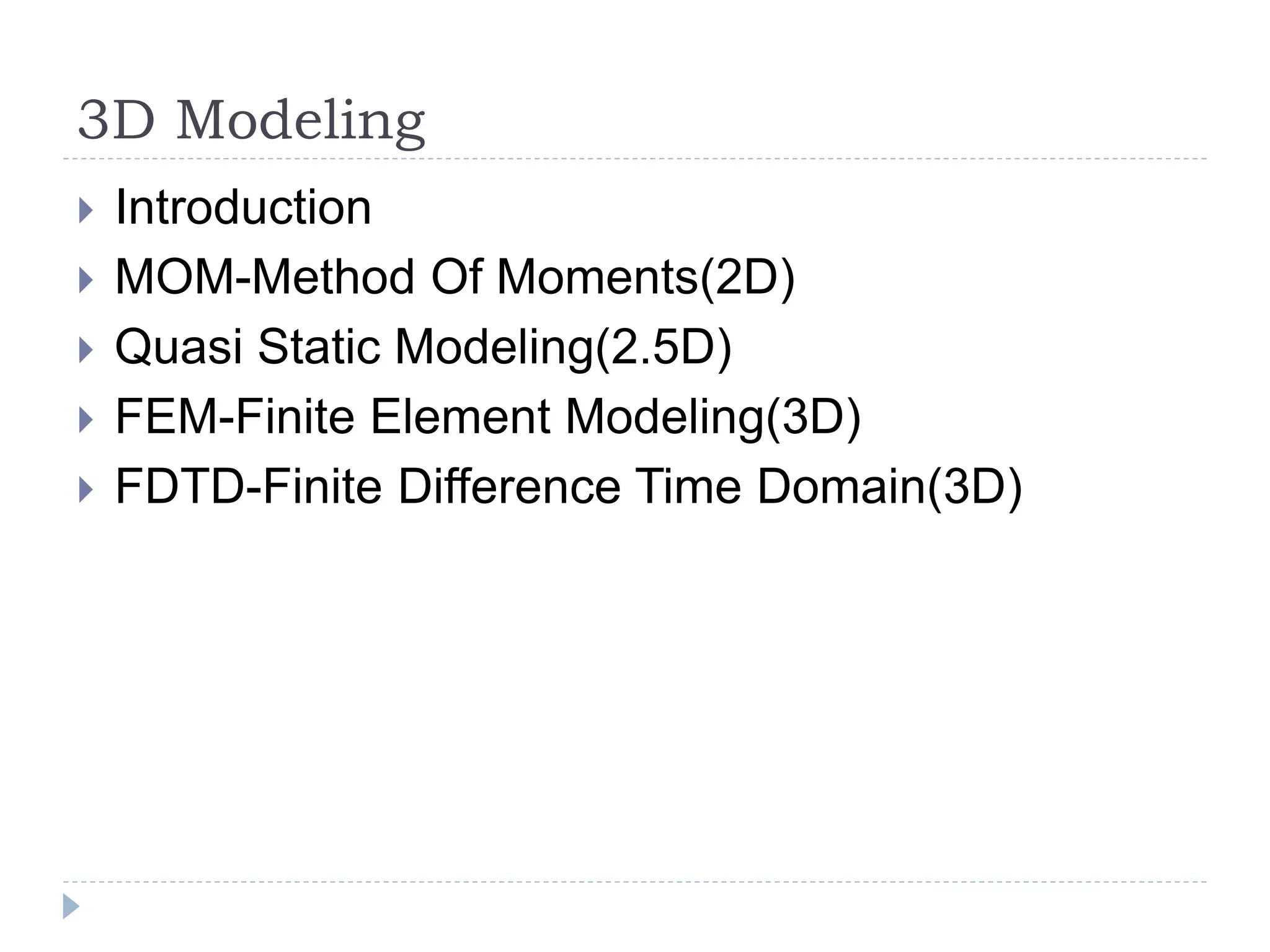 3D Modeling
 Introduction
 MOM-Method Of Moments(2D)
 Quasi Static Modeling(2.5D)
 FEM-Finite Element Modeling(3D)
 FDTD-Finite Difference Time Domain(3D)
 