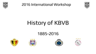 History of KBVB
1885-2016
2016 International Workshop
 