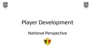Player Development
National Perspective
 