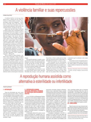 Estado 10 de Direito, julho e agosto de 2009 
A violência familiar e suas repercussões 
A violência familiar é um mal que deixa 
marcas físicas e psíquicas nas suas vítimas. As 
formas de violência podem ser muitas: física, 
psicológica, sexual e por negligência. A marca 
física é observada, choca, pode trazer danos 
físicos por toda vida ou até mesmo a morte. Já, 
a marca psíquica permanece como uma dor, um 
sofrimento interno, carregado por toda vida. 
Quanto mais cedo uma criança é submetida 
à violência, maiores são as consequências para o 
seu desenvolvimento físico, psíquico, social, de 
aprendizagem e até mesmo orgânico. A criança 
que sofre violência apresentará inúmeras dificul-dades 
psicológicas, como: psicose, depressão, 
Síndrome do Pânico, dificuldades de aprendi-zagem, 
adição ao álcool e drogas, dificuldades 
para conter a agressividade e outros impulsos. 
Conforme o artigo: Ganhos cerebrais, publicado 
na Revista Mente e Cérebro, n.187: pesquisadores 
têm sugerido que a ocorrência de stress recorrente 
durante a adolescência afeta o desenvolvimento 
normal de distintas estruturas cerebrais e que 
essas modificações poderiam ser as causas do 
aparecimento de psicopatologias como depressão, 
ansiedade social, e dependência de drogas na 
vida adulta (Bevilaquia, L.R.M.; Camarota M.; 
Izquierdo I., 2008, pg.70). 
Para as vítimas de violência familiar, o am-biente 
torna-se ameaçador, confiar em alguém 
torna-se muito perigoso. Esse ambiente instável 
não oferece a tranqüilidade necessária para um 
desenvolvimento psíquico saudável. A pessoa 
inserida nesse contexto aterrorizante, sente-se em 
constante stress, necessita utilizar mecanismos de 
defesa para proteger-se sempre, pois a qualquer 
momento algo de ameaçador ou de violento 
pode lhe acontecer. Assim, pode-se desenvolver 
a Paranóia ou a Síndrome do Pânico, é o efeito 
do traumático na vida do sujeito que retorna de 
diferentes modos na vida de quem é vítima dessa 
situação. 
Outra questão importante é o segredo, ou seja, 
o que não pode ser dito explicitamente na família. 
Entretanto, esse silêncio fica sendo mantido como 
um tabu, que não pode ser tocado, nem falado. 
Esse silêncio é doloroso, vai corroendo a alma. 
Fica como um fantasma rondando e manifestando-se 
de outras formas como os sintomas. 
As psicopatologias estão presentes no caso 
da violência familiar. Quem a comete, apresenta 
dificuldade para enxergar o outro que a sofre. 
Dessa forma, a vítima é sentida como um objeto 
e não como uma pessoa inteira e diferenciada. É a 
dificuldade para enxergar a si mesmo e o outro. 
Existe um grande risco de o funcionamento 
violento perpetuar-se através das gerações. A 
marca da destrutividade possui um poder arrasa-dor, 
sendo difícil de ser contida. Geralmente as 
crianças que convivem num ambiente violento, 
aprendem essa forma de viver, tendem a repetir 
o funcionamento ao longo de suas vidas e mais 
tarde com seus próprios filhos. Essa tendência é 
a repetição do que foi cruelmente vivido e nunca 
entendido. 
Necessitamos investir em programas preven-tivos 
na área da psicologia, através de interven-ções, 
desde a infância, na comunidade, hospitais, 
escolas e também no tratamento das vítimas dessa 
violência. 
*Psicóloga e Psicanalista. Autora do livro Reflexões 
- Psicanálise, Sociologia, Pedagogia e Desenvolvimento 
Social. 
Cristiane Krug Corrêa* 
I - INTRODUÇÃO 
A reprodução humana assistida como 
alternativa à esterilidade ou infertilidade 
Diante das dificuldades que vários casais 
enfrentam quando decidem ter filhos, a Medicina 
vem empreendendo esforços na luta para a supera-ção 
da esterilidade e da infertilidade. No primeiro 
caso, trata-se de uma incapacidade irreversível 
para procriar e, no segundo, de uma incapacidade 
para a concepção que, na atualidade, pode não ser 
definitiva, demonstrando a importância que tem 
para esses casais o poder de “gerar a prole”. 
A incapacidade para procriar atinge tanto o 
homem como a mulher e afeta a convivência har-mônica 
do casal, o que pode dar origem a vários 
problemas psicológicos em face da negativa de se 
perpetuarem em seus descendentes. Desse desejo 
surgem os métodos e as técnicas de concepção 
para solucionar a infertilidade ou a esterilidade 
dos casais que, até então, não poderiam gerar 
filhos, os quais, de forma exemplificativa, serão 
abordados a seguir. 
II - REPRODUÇÃO HUMANA 
ASSISTIDA: MÉTODOS E TÉCNICAS 
DE CONCEPÇÃO CIENTIFICAMENTE 
ACEITOS 
A Lei nº 9.263/96 (Lei de Planejamento Familiar) 
não fala sobre o rol dos numerosos métodos e técnicas 
existentes para ter-se ou evitar-se filhos. A referida 
norma tão somente afirma, em seu artigo 9º, que “para 
o exercício do direito ao planejamento familiar, serão 
oferecidos todos os métodos e técnicas de concepção 
e contracepção cientificamente aceitos e que não 
coloquem em risco a vida e a saúde das pessoas, 
garantida a liberdade de opção”. Dentre os métodos 
e técnicas de concepção, dois deles são os principais, 
a saber, a inseminação artificial e a fecundação ou 
fertilização in vitro. 
A inseminação artificial (IA) consiste em uma 
técnica de procriação que é entendida como a im-plantação 
do esperma no colo do útero (inseminação 
intracervical), diretamente na vagina (inseminação 
intravaginal) ou na cavidade do útero (inseminação 
intra-uterina), previamente coletado em laboratório, 
hipótese em que a maternidade biológica e gestação 
coincidem devido ao fato de o processo de fecundação 
ocorrer dentro do próprio corpo materno. Essa técnica 
de procriação, quanto à origem dos gametas, pode ser 
classificada como homóloga ou heteróloga. A primeira 
ocorre na hipótese em que a solução da infertilidade 
é buscada pelo próprio casal, sem a intervenção de 
terceiro. Portanto, é realizada com o esperma do 
próprio marido ou companheiro da mulher recepto-ra. 
A segunda ocorre na hipótese de o marido ou o 
companheiro ser infértil, situação na qual ou não são 
obtidos espermatozóides ou são obtidos em número 
insuficiente. Nessa hipótese, recorre-se à inseminação 
artificial com o sêmen coletado de um terceiro, um 
doador anônimo de espermatozóides, recurso mais 
conhecido como socorro ao banco de sêmen. 
A fecundação ou fertilização in vitro (FIV) é a 
retirada de um ou mais óvulos de uma mulher, para 
fecundá-los em laboratório, portanto fora do corpo 
feminino, com a posterior transferência dos embriões 
obtidos para o útero materno. Essa fecundação, assim 
como a inseminação artificial, pode ser classificada 
em homóloga ou heteróloga. Diante disso, além do 
espermatozóide, o óvulo também pode ser doado por 
um terceiro. O encontro do óvulo com o espermatozóide 
não ocorre na trompa, mas sim em um tubo ou em cultura 
laboratorial, o que se denomina fecundação extra-uterina 
ou extracorpórea. Essa técnica de reprodução humana 
assistida foi utilizada pela primeira vez em 1978, tendo 
como resultado o nascimento do primeiro “bebê de pro-veta”, 
ou seja, concebido fora do organismo materno. 
III - CONCLUSÕES 
Diante do exposto, tem-se que as técnicas de repro-dução 
humana assistida têm auxiliado pessoas que, por 
alguma razão, não podem ter filhos pelo método natural, 
a tê-los por meio das tecnologias reprodutivas. 
Certo é que tais avanços têm, ainda, possibilitado a 
perpetuação da família por meio de seus descendentes. 
Advogada, Especialista pela Fundação Getúlio Vargas, Mestre em 
Ciências Criminais pela PUCRS e Professora da disciplina de Família 
e Sucessões do Centro Universitário Ritter dos Reis. 
Claudia Gay Barbedo* 
LOGAN ABASSI, ONU 
 
