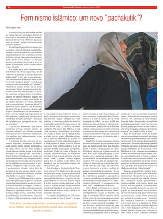 Estado 14 de Direito, julho e agosto de 2009 
Feminismo islâmico: um novo “pachakutik”? 
Se a luta por justiça social é também uma luta 
por “justiça cognitiva”, que traduções deveriam ser 
feitas entre os movimentos de direitos humanos, 
para desocultar ou revelar sofrimentos que passam 
como “necessários”, mas que ferem outras noções 
de direitos humanos? 
A versão hegemônica de direitos humanos tem 
assentado nos pilares de liberdade, igualdade e fra-ternidade 
e, apesar de sua defesa da universalidade 
e da interdependência entre as distintas dimensões 
de direitos, continua a dar maior ênfase àquela que 
destaca direitos civis e políticos. É o caso, por 
exemplo, das questões envolvendo o terror ou, 
mesmo de movimentos sociais reivindicatórios 
como o feminismo. 
Se é verdade que a teoria também canônica 
do feminismo fala em duas vagas/ondas, uma do 
“feminismo da igualdade” e outra do “feminismo 
da diversidade”, o fato é que as questões de raça, 
etnia colocaram novos desafios para pensar as lutas 
envolvendo “justiça de gênero”. Eram brancas 
ocidentais sendo questionadas por “chicanas”, 
“mulheres do Terceiro Mundo” ou por teorias 
pós-coloniais. Mas até que ponto as teorias pós-coloniais 
teriam sido “descolonizadas”? A discus-são 
envolvendo justiça de gênero com mulheres 
asiáticas, em especial islâmicas e budistas, toca 
em outras questões: existem outras noções do 
que significa “humano/a” no mundo, competindo 
com as concepções que o feminismo defende? O 
feminismo poderia aprender com movimentos 
não-liberais? Do que se trata, pois, é da observação 
de que se o feminismo quer ser um movimento vi-brante 
e com uma tradição mais larga, deveria, diz 
Saba Mahmood, “expandir seus horizontes para a 
consideração de projetos, aspirações e desejos que 
não reproduzem seus pressupostos e telos – mas 
que os desafiam”. 
O que tem sido denominado – com todas as 
divergências possíveis, internas e externas - de 
“feminismo islâmico” tem colocado em questão 
muitos pressupostos do feminismo “internacional” 
e de suas lutas, mas, fundamentalmente, os seus 
pressupostos seculares. 
O secularismo tem sido visto como um pro-cesso 
de progressiva “privatização” de determi-nadas 
questões- família, religião- delimitando-se 
um espaço público e cívico. Neste, contudo, a 
religião não está incluída, porque o seu destino 
é resignar-se ao “espaço privado”. Ocorre que o 
próprio feminismo já colocara, na agenda, seja 
pela violência doméstica, seja pelo patriarcalismo, 
a politização da esfera privada, um espaço político 
que foi ampliado com os movimentos de gays, 
lésbicas, transgêneros e todas as teorias “queer”. 
O questionamento, contudo, tinha o limite da 
presunção de que lutas somente poderia ser secu-larizadas. 
Ficaram mantidas, incólumes, opressões 
estabilizadas por discursos “religiosos”. 
Salman Sayyid e Maldonado-Torres, apresen-tando 
outras genealogias do processo europeu de 
secularização, demonstram os acordos provisórios, 
as rearticulações entre os dois pólos e, mesmo re-formulações, 
que, contudo, mantêm inquestionada 
a hegemonia “epistêmica ocidental”: deste ponto 
de vista, a religião se torna a forma mais eficiente 
de subalternização de conhecimentos e de povos 
(a religião cristã é mais moderna e completa, Islã 
é uma religião violenta, budismo é místico, os 
povos coloniais vivem em estágios civilizacionais 
onde dominam a religião e a tradição, etc). Ficam 
mantidas as fronteiras moderno/não-moderno, 
ocidental/não-ocidental. O religioso só existe em 
função do seu “outro”, o secular (e em posição 
subalterna). Daí porque Saba Mahmood e Talal 
Asad assentem a “normatividade” do secularis-mo: 
ele não se destina tanto à separação Estado 
e religião, nem em garantir a liberdade religiosa, 
mas na forma de subjetividade que a cultura se-cular 
autoriza, as formas religiosas que resgata, e 
a forma peculiar de história e tradição histórica 
que receita. Este “aspecto normativo” é que faz 
diferentes também as percepções na Inglaterra, 
nos Estados Unidos, na França, na Turquia: em 
realidade, a dimensão religiosa não é indiferente 
ao Estado, pois é ele quem determina, pela visão 
secular, “como” e “quando” a afiliação religiosa 
pode e deve ser expressa na vida pública (daí a 
questão do véu, das festividades religiosas, das 
datas da Pátria, etc). 
Que defendem as distintas versões de “femi-nismo 
islâmico”? As atitudes plurais têm um norte 
no sentido que buscam, dentro de um referencial 
islamicamente centrado, verificar potencialidades 
emancipatórias no discurso e na prática, em rela-ção 
às mulheres. As feministas seculares tendem 
a atribuir somente sentidos patriarcais ao Islã 
e, pois, a rechaçar qualquer outra possibilidade 
que não seja fundada em pressupostos de direitos 
humanos (sendo contrário a estes, o Islã deve ser 
descartado “in totum”). 
Ao contrário, Amina Wadud, nos EUA, susten-ta 
a necessidade de “jihad de gênero”, a luta para 
estabelecer justiça de gênero no pensamento e na 
práxis muçulmana, erradicando todas as formas, 
públicas ou privadas, de injustiça para a “inteira 
humanidade da mulher”, em nome do Islã, mas 
também para não-muçulmanos e não-heterosse-xuais 
muçulmanos. Uma flexibilização da leitura 
corânica, portanto, que seja consistente com a ética 
e os imperativos deste, mas que retire da luta contra 
o racismo e etnocentrismo “forças para uma efetiva 
unidade que possa superar os obstáculos para o 
empoderamento”. 
Asma Barlas, de origem paquistanesa, sustenta 
que seria incongruente que as mulheres sejam 
iguais aos homens perante Deus, mas desiguais 
perante os homens. A leitura que faz das “suras” 
do Corão dá conta de que a justiça consiste em 
nunca fazer “zulm” (transgredir) para os seres 
humanos: como o patriarcado transgride os direi-tos 
das mulheres, o Corão não pode endossar tais 
conceitos. Não existe, para ela, qualquer repre-sentação 
de Deus como pai ou masculino (aliás, 
nos 99 nomes de Allah, alguns são masculinos 
e outros femininos) e há explícita proibição de 
qualquer sacralização da figura paterna e do seu 
poder. Recentemente, tem destacado a necessidade 
de: a) “globalizar a igualdade”, o que significa a 
“assegurar a igualdade para as mulheres islâmicas 
indiferentemente do lugar onde vivem; b) “despro-vincializar 
o feminismo” ; c) repensar as conexões 
entre “jihad” e empoderamento de direitos. 
Sadiyya Shaikh, na África do Sul, a partir de 
fontes sufis e do background africano do “ubuntu” 
(interdependência), vai reler os “hadiths” , um 
corpo de ensinamentos, ditos e relatos da vida de 
Maomé, a partir de uma antropologia que salienta 
elementos de um Islã como religião “sex-positive”, 
que afirma o valor espiritual da sexualidade. Pro-cura 
desocultar a ideologia de gênero que opera 
nos textos de direito islâmico, analisa as tensões e 
oferece possibilidades alternativas de leitura interna. 
Consultando a jurisprudência clássica, mostra, por 
exemplo, que o verso que supostamente autoriza o 
marido a bater na esposa, era interpretado, na época 
medieval, com a finalidade de limitar violações 
físicas da mulher. Questionando o monopólio da 
produção da interpretação ( “tafsir”) nas elites esco-larizadas, 
propõe que o mundo do texto corânico é 
uma “arena de engajados, dinâmicos e polissêmicos 
encontros”, um verdadeiro “tafsir da práxis”. 
Kecia Ali, nos Estados Unidos, vai defender 
uma nova jurisprudência do casamento, que coloque 
em primeiro plano a mútua proteção entre homens e 
mulheres (sura 9:71), antes que a manutenção pelo 
homem (sura 4: 34) ou que tenha foco na cooperação 
e harmonia dos esposos na declaração corânica de 
que são “vestimentas” um do outro (sura 2: 187). 
Heba Ezzat, no Egito, vai destacar a oportunidade de 
construir uma modernidade islâmica própria, sinali-zar 
a necessidade de estudar os “limites sociológicos 
e filosóficos do discurso feminista ocidental” e as 
vinculações do capitalismo com a visão secular e 
propor um “secularismo islamicamente democrá-tico”, 
que abrace uma “pacífica luta por uma civil 
jihad contra a pobreza e a discriminação”. 
Tampouco as questões ético-jurídicas de por-tadores 
de HIV e das teorias “queer” têm passado 
despercebidas. Ghazala Anwar, de origem pa-quistanesa, 
vivendo na Nova Zelândia, vai propor 
uma “ Samadiyyah Shariah”, que salientando a 
complementaridade entre homem e mulher, para 
além da heterossexualidade, vai mostrar outras 
formas de dignidade do humano (as ações são 
julgadas por Deus de acordo com as intenções, 
não havendo diferenciação entre heterossexuais 
ou homossexuais) e propor leituras interessantes 
para proibição de violações sexuais. A defesa de 
uma “teologia da compaixão”, as experiências 
com a troupe musical e dramática dos Nobles 
na fronteira Afeganistão-Paquistão trabalhando 
com os medos da pandemia de AIDS na Ásia, as 
disputas judiciais- muitas vezes vitoriosas- da 
ONG “Sisters in Islam” na Malásia, a formação 
César Augusto Baldi* 
“Asma Barlas, de origem paquistanesa, sustenta que seria incongruente 
que as mulheres sejam iguais aos homens perante Deus, mas desiguais 
perante os homens.” 
MARK GARTEN, ONU 
 