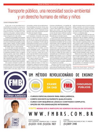 Estado de Direito, julho e agosto de 2009 17 
Transporte público, una necesidad socio-ambiental 
y un derecho humano de niñas y niños 
Se hace cada vez más transcendental para la 
sostenibilidad de una sociedad, la existencia de un 
sistema de medios de transporte colectivo. Éste no 
sólo es una garantía de una mejor calidad para el 
traslado de las personas, sino también de la condi-ción 
del aire en las grandes y medianas ciudades, al 
reducir la dependencia del carro privado como único 
y mayor protagonista de la vida cotidiana. 
El automóvil es en la actualidad, el mayor generador 
de emisiones de CO2 sobre la atmósfera y por lo tanto, el 
responsable principal del calentamiento global. Asimis-mo, 
promueve la transformación geográfi ca de muchos 
paisajes, citadinos y naturales, con enormes vialidades, 
ocupa grandes espacios urbanos y defi ne la dinámica de 
muchas ciudades como de la vida de las personas. 
Su creciente número, de manera preocupante en 
las urbes, ha afectado la salud humana y ha colocado en 
niveles críticos, la vida en el planeta tierra. Los niveles 
de contaminación atmosférica, sonora y la ocupación 
espacial que generan, exigen enormes cantidades de 
recursos tanto energéticos como fi nancieros a fi n de 
satisfacer sus necesidades y demandas en cuanto a via-lidad, 
combustibles de origen fósil y en el caso de países 
que no disponen de industria automovilística, grandes 
cantidades de recursos fi nancieros para la importación. 
Estos escenarios contrastantes se pueden ver en 
muchas ciudades de países latino-americanos donde 
los recursos fi nancieros que deberían ser destinados a 
la mejoría de escuelas, servicios de salud, bibliotecas 
y espacios públicos como plazas, parques y aceras, 
son destinados a satisfacer una necesidad automovi-lística 
demandada por una minoría. Enormes sumas 
de dinero público, son destinadas a la construcción 
de extensas vías de acceso, en detrimento de áreas 
peatonales y áreas verdes, que aportarían una atmós-fera 
urbana más tranquila y humana. 
En contradicción con el estándar socioeconómi-co 
de Latinoamérica, irónicamente, existe una gran 
afl uencia de vehículos perteneciente al sector de la 
sociedad que tiene mayores recursos económicos y 
que vive en mejores condiciones que la gran mayoría, 
situación que es estimulada por el mismo estado que 
fomenta políticas de estímulo a su uso, con la reducci-ón 
de impuestos para la adquisición de automóviles e 
inclusive a través del subsidio a los combustibles. 
Normalmente, estas sociedades, presentan 
extremas desigualdades sociales, e infraestructuras 
urbanas que fortalecen tales circunstancias. Cada 
vez más, la vida social y cultural, gira en torno a 
centros comerciales debido a la ausencia de políticas 
de desarrollo urbano y la carencia de una dinámica 
articulada de servicios, espacios públicos, áreas 
verdes y espacios culturales al aire libre. 
Como referencia para el análisis, es útil destacar 
algunas iniciativas que ya se vienen gestando en 
diferentes ciudades del mundo, en el marco de la 
reimplantación y ampliación de sistemas de transpor-tes 
públicos como los tranvías. Éstos son un ejemplo 
claro de un transporte ecológico que no emite gases 
ni mucho ruido y puede transportar un mayor número 
de personas confortablemente y con seguridad, ade-más 
de rescatar áreas degradadas y ofrecer mejores 
y mayores espacios públicos para la ciudadanía. En 
algunos casos, avenidas o vías que anteriormente 
tenían intenso fl ujo de automóviles, pasan a ser lugares 
con más vida social, mejores condiciones económicas 
para los pequeños comercios y mejores condiciones 
ambientales para la comunidad en general. 
Es cierto también, que solucionar el problema de la 
movilidad, pasa por promover una ciudad de peatones, 
principalmente concebida para niñas, niños y ancianos, 
como parámetros de calidad de vida. Para eso, muchas 
políticas pueden y deben ser implantadas a diferentes 
escalas, para compactar y diversifi car el uso del suelo 
urbano. En el caso particular de muchas ciudades 
latinoamericanas, se puede promover por sectores 
prioritarios de la ciudad y de manera paulatina, con la 
participación orientada y organizada de la ciudadanía. 
Son muchas las ciudades que poseen espacios con 
oportunidades para ser transformados en lugares más 
agradables para los peatones. A su vez, la instalación 
de parques y plazas pueden asociarse a espacios edu-cativos 
como bibliotecas, centros culturales y escuelas 
para el mayor provecho de los recursos y el aprendizaje 
de niños, así como para su seguridad e identifi cación 
con el ambiente de su comunidad. 
Densifi car y diversifi car el uso del suelo urbano, 
es una medida urgente, para muchas ciudades lati-noamericanas 
pero demanda tiempo y planifi cación. 
Resulta una gran iniciativa democrática y una actitud 
política de avanzada, promover el uso de los espacios 
públicos y peatonales, como forma de socialización. 
Es también una manera de estimular un desarrollo 
socio-económico más sostenible así como promover 
una cultura de respeto a la vida urbana, a los bienes 
colectivos y a la identidad cultural. 
Abrir oportunidades de diálogo para hacer parti-cipar 
a niñas, niños y adolescentes en ese proceso de 
construcción de ideas, de ciudadanía y propuestas, es 
fundamental. La experiencia del proyecto “La Ciudad 
de los Niños” desarrollada por el pedagogo Francesco 
Tonucci demuestra la capacidad que poseen, niñas y 
niños, de pensar la ciudad, sus problemas, sus virtudes 
y posibilidades, desde su percepción infantil. Por este 
motivo, la idea es hacerles miembros de una ciudadanía 
activa en el sentido de que tengan la oportunidad de 
analizar su realidad, buscar ideas y proponer desde su 
visión, propuestas para una ciudad sostenible, más in-tegrada 
a conceptos ambientales, sociales y culturales. 
Abordar estos temas con niñas y niños debe ser un 
proceso de toma de responsabilidad. No es una obliga-ción, 
es un deber, un derecho, un placer. La infancia es 
si duda, una etapa donde se aprende con el juego, con el 
estímulo, la creatividad y la participación. A niñas y niños 
no sólo les gusta ver, sentir y disfrutar los resultados, 
sino especialmente, vivir intensamente el proceso de 
desarrollo de un proyecto, de una idea. 
*Diseñador Urbano, Educador Ambiental. Coordinador Urbano 
Ambiental de la Asociación Civil Soy Niño, Caracas, Venezuela. 
Leonardo de Albuquerque Batista * 
RECORDISTA EM APROVAAÇÇÃÃOO!! 
 