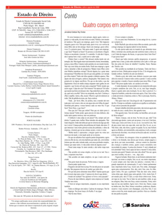 Estado 2 de Direito, julho e agosto de 2009 
Estado de Direito 
Estado de Direito Comunicação Social Ltda. 
CNPJ 08.583.884/0001-66 
Porto Alegre - RS - Brasil 
Rua Conselheiro Xavier da Costa, 3004 
CEP: 91760-030 - fone: (51) 3246.0242 e 3246.3477 
Nextel ID: 84*97060 
e-mail: contato@estadodedireito.com.br 
internet: www.estadodedireito.com.br 
Diretora Presidente 
Carmela Grüne 
carmela@estadodedireito.com.br | carmelagrune303@hotmail.com 
Diretor Financeiro 
Renato de Oliveira Grüne CRC/RS 45.039 
Diretor Institucional - Nordeste 
José Julio Gomes da Silva 
Relações Institucionais - Internacional 
França: Karlo Tinoco | karlotinoco@hotmail.fr 
Portugal: Pedro Dias Marques | pedro_diasmarques@hotmail.com 
Jornalista Responsável 
Esteban Rey Fontan - MTb 8856 
Tradutor Poliglota 
Ziad Fazah | ziadyfazah@yahoo.com.br 
Colaboraram nesta Edição 
Bayard Fos, Cármen Salete Souza, Diego Moreira Alves, 
Luciano Gazineu, Carlos Bailon, Camila Breitenbach, Ianaiê Simonelli e 
Lívia Copelli Copatti 
Redação 
redacao@estadodedireito.com.br 
Anúncios 
teleanuncios (51) 3246.0242 
comercial@estadodedireito.com.br 
Diagramação 
Carmela Grüne 
Tiragem: 40.000 exemplares 
Pontos de distribuição 
PORTO ALEGRE 
1001 Produtos e Serviços de Informática: Rua São Luís, 316 
Rédito Perícias: Andradas, 1270, sala 21 
Livraria Saraiva 
Porto Alegre: 
Rua dos Andradas, 1276 - Centro 
Av. Praia de Belas, 1181 - 2º Piso - Loja 05 
Rua Olavo Barreto, 36 - 3º Piso - Loja 318 e 319 
Av. João Wallig, 1800 - 2º Piso - Loja 2249 
Av. Diário de Notícias, 300 - loja 1022 
Caxias do Sul: Rodovia RSC, 453 - Km 3,5 - nº 2780 - Térreo 
Curitiba: Av. Candido de Abreu, 127 - Centro 
Florianópolis: Rua Bocaiuva, 2468 - Piso Sambaqui 
L1 Suc 146, 147 e 148 
Nossa Livraria 
Maceió: 
Av. Moreira e Silva, 430; Rua Íris Alagoense, 438-A; 
Rua Durval de Guimarães, 1217 - lojas 03 e 08; Rua do Riachuelo, 267; 
Av. Cais do Apolo, 739 - TRT; Av. Dantas Barreto, 191 lojas 22 a 24 
- TJ; 
Recife: 
Rua da Aurora, 325 loja 01 
SANTA CATARINA 
Nas salas da OAB/SC, com apoio da 
Caixa de Assitência aos Advogados 
Livraria Saraiva no Beiramar Shopping 
PAÍSES 
Através de Organismos Internacionais, professores e colaboradores 
o Jornal Estado de Direito chega a Portugal, Itália, México, 
Venezuela, Alemanha, Argentina, Ucrânia e Uruguai 
São mais de 100 pontos de distribuição. Consulte-nos! 
Apoio *Os artigos publicados nesse jornal são responsabilidade dos 
autores e não refletem necessariamente a opinião do Jornal e in-forma 
que os autores são únicos responsáveis pela original criação 
literária. 
Os seres humanos às vezes pensam, alguns agem, outros es-peram 
e a vida acaba, de uma forma ou outra. Palmas a um mundo 
de lunáticos. Não quero um emprego, quero viver. Não trapaceio 
ninguém, quero viver. Não quero nada, quero viver, ver o sorriso de 
meus filhos não ser tão amargo. Quero um emprego, quero sobre-viver. 
É o primeiro passo. Não quero nada. E agora sem emprego, 
o que fazer? Repetir as frases? As pessoas se encontram e fingem. 
Outras se encontram e morrem. É o caminho. A vida não é lógica, 
não é apenas bem e mal, e acaba sem se saber nada. 
- Poderei fazer o correto? Não deixarei minha mente cair em 
tentação, não. Meu legado maior será transmitir a honra, honestidade, 
justiça a meus filhos. Estamos todos partidos em um mundo doente. 
Não vejo cores belas em minha frente. Perdi meu emprego e agora 
estou a lamentar a falta de perspectiva. Matarei meus filhos como 
uma Medéia impiedosa consigo? Haverá alguma luz a guiar tanta 
desesperança? Humilhar-me mais do que uma galinha a ser surrada 
por lobos ímpíos? Todos são lobos quando o dinheiro aparece. Mas 
alguns são mais selvagens, caóticos, desgraçados. Não matarei, mas 
gostaria de ver alguns sacrifícios. Por que eu não tenho o que dar 
dignamente à boca de minha criança enquanto outro ganha em um 
segundo o que levaria mil anos para conquistar? Patife mundo que 
assim segue. Culpa dos céus? Dos homens? Da natureza? De todos 
que saciam sua fome com desejos vãos. Algo ainda farei, pense, reflita, 
aja, qual será a escolha? Talvez me arrependa, mas farei. Continue a 
olhar o espelho, vamos, olhe, encare. Observe o gelo do mármore ao 
redor. Não há galinha na mesa, aja. Seja a notícia. 
- Nada... por favor, filho, me perdoa, mas a mamãe não tem 
nada para você comer a não ser esta água rala com folhas de papel. 
Demitida pela patroa, e nosso barraco cada vez mais frio. O que 
fazer? Bom Deus, o que fazer? 
- Para que leis? Para que ordem? Para que ser otário preso à 
Justiça injusta? Tenho poder, agora preciso de mais dinheiro, não 
tenho tanto quanto merecia, mas sou poderoso. 
- O dinheiro é uma culpa ou um prazer? Ora, sempre será um 
deleite. E quanto mais, melhor. Meus métodos são adequados. Não 
matei ninguém. Então não tenho por que ter remorsos de algo que não 
me é visível. Crianças pobres são problemas do Estado, não meus. O 
que interessa é meu nome glorioso acima dos pedestais, o dono da 
empresa, o homem que sai nas colunas sociais, o resto é o resto. 
- Minha tarefa é representar e integrar quem me votou aos 
interesses da nação, e esta nação pode ser eu mesmo. 
- De que me adiantou fazer aquelas pautas desgastantes, agora 
estou no olho da rua, com meu diploma que nada vale, com minhas 
leituras que não estão valendo nada, com meus profundos estudos, 
leituras que nada valem. A vida ainda valerá de alguma coisa? 
- Passei tanta roupa, fiz tanta comida, e não tenho roupa nem 
comida. 
- Não acredito em coisas simples, no bem ou no mal. Sou o 
bem e respeitem meu bem. 
- Não acredito em nada complexo, no que é meio certo ou 
errado. 
- Não gosto muito de pessoas. Prefiro notas e viagens. 
- Queria poder ajudar mais. 
- Ninguém é de todo bom ou mau. Por isto não posso ser acusado 
de nada. São pequenos desvios de caráter que todos têm. 
- Por que não posso alimentar meus filhos? Apenas queria que 
eles tivessem algo para comer. E parasse de chover aqui dentro. 
- Aonde isto acabará? Vou queimar os livros e meu passado? 
- Preciso de mais dinheiro, adquirir outra empresa no Canadá. 
Ampliar meu nome. 
- É bom ter amigos importantes, enquanto eu sou importante 
também. 
- Todos os diálogos são inúteis. Caderno de empregos. Não há 
mais emprego. Vou lavar louça e ler Kafka. E me jogar. 
- Não há mais futuro. 
- O novo sempre é estranho. 
- Eu vou para meu Parlamento. Lá sou amigo do rei, e posso 
ser o próprio rei. 
- Reler Macbeth, que está aos meus olhos na estante, quem sabe 
consigo emprego em alguma indócil revista literária. 
- Eu não queria nada mais no mundo do que alimentar meus 
filhos e terminar esta casinha para não sentirmos tanto a chuva ou 
o sol. Estão tão magras, tão fracas, e o que posso fazer, bom Deus? 
O que posso fazer? 
- Quero que todos morram, patifes preguiçosos, só querem 
ganhar mais e mais, já não estão satisfeitos com o pão e o leite que 
lhes dou pelas dez horas de trabalho? Canalhas. Ratos. Baratas 
são. Demito, sim. 
- Não acredito na crueldade do ser humano. Todos são bons e 
querem ser bons. Minha patroa sempre foi boa. E foi obrigada a me 
mandar embora. Também ela está sem dinheiro. 
- Demiti-a pois não tenho mais dinheiro recursos para nada 
além do essencial. Estamos todos contra a parede. E estou sozinha 
para suportar o mundo e buscar caminhos para meus filhos. O que 
fazer? Não posso ajudar todos, ser caridosa com todos. 
- E então deputado, há necessidade de um empurrãozinho para 
o projeto canadense dar certo, Sim, eu sei, mas fique tranquilo, 
Quero o quanto antes uma resolução, Eu sei, farei o possível, E o 
impossível também, senão não existe mais apoio, Claro, Sem verbas 
e ainda pressiono a imprensa contra ti, Não se preocupe, Resolva, 
Abraço, Abraço. 
- Não quero mais isto. Esta droga de vida. O apartamento está 
tão frio. O tempo se confunde, as palavras ao espelho se confundem. 
O que está no presente tão passado? 
- Sempre trabalhei direitinho para todos, não merecia agora não 
ter nada em casa, e ainda chove, não aguento mais. 
- Não aguento mais. Terei de roubar, me humilhar, cair aos pés 
de falsos amigos? 
- Vamos crianças, está na hora, Na hora de que, mãe? Está 
chovendo aqui dentro, vamos sair um pouco, ir na vovó, Está bem, 
Todos aqui, Estou com fome, Eu sei, eu sei, vou resolver isto, Não 
dá para comer mais esta sopa mãe, nem rato frito, Eu sei, eu sei, 
Não chore, mãe, não chora, a gente vai ajudar, Eu sei, mas fechem 
agora os olhinhos, um momentinho, uma surpresa a vocês, consegui 
uma barra de chocolate, vou colocar na boca de cada um, vai aliviar 
a fome com prazer. 
- Que tristeza, ela conseguiu o doce na quitanda da esquina, 
o dono a viu furtando, mas deixou que levasse, sempre pagava o 
que devia, por mais necessidade... colocou veneno no chocolate 
das crianças e também comeu, quatro corpos estendidos sem 
necessidade de sangue. A justiça dos homens. E serei culpada por 
tê-la demitido? Deus. Serei capaz de fazer o mesmo? E meu chefe, 
inocente para quem? Quanto vale uma vida, afinal? Vou sair, agora 
que estou sozinha, vou sair e... vou... algo, será. 
- Negócio fechado, Muito bem, és um homem realmente inter-nacional, 
seu nome se amplia, Sim, eu sei, sou muito importante, 
E assim sempre será, Que todos me adorem, e morram, Sim, o 
grande empresário de comunicação, E você o futuro parlamentar 
mais importante desta Casa, Assim será, Pois então, champagne 
agora para comemorarmos, Sim, uhn, está é boa, cara, Ao chão, 
quero vidros, Por que a quebraste? Para dar mais sorte, temos 
várias delas aqui, depois pego outra garrafa, Certo, muito bem, É 
um mundo justo, não é? Claro, os mais fortes sobrevivem, Toma, 
um tapa no teu rosto, Vou te bater na cara também, então, já que 
me atingiste, Bata, bata com força, somos resistentes, Toma, outro 
tapa em tua cara também, Agora você, é bom isto, Vamos, cuspa 
na minha cara, Sim, Mais, Somos vencedores, poderosos, demais, 
escarros e mais escarros com champagne, coisa boa, Sim, E aos 
outros a terra fria, neste mundo justo e perfeito. Ouve-se o barulho 
de uma pedra na janela. 
Conto 
Quatro corpos em sentença 
Jornalista Esteban Rey Fontan 
 