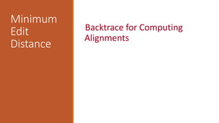 Minimum
Edit
Distance
Backtrace for Computing
Alignments
 