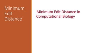 Minimum
Edit
Distance
Minimum Edit Distance in
Computational Biology
 