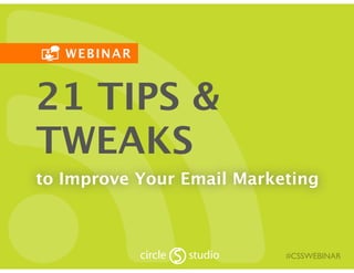 WEBINAR
#CSSWEBINAR
21 TIPS &
TWEAKS
to Improve Your Email Marketing
 