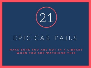 M A K E S U R E Y O U A R E N O T I N A L I B R A R Y
W H E N Y O U A R E W A T C H I N G T H I S
E P I C C A R F A I L S
...