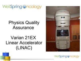 Physics Quality Assurance  Varian 21EX  Linear Accelerator (LINAC) 