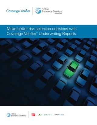 Coverage Veriﬁer
Underwriting
Make better risk selection decisions with
Coverage VerifierSM
Underwriting Reports
 