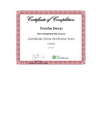  
Trusha Desai
Has Completed the Course
QuickBooks Online Certi㕁cation Exam
Canada
5/27/2016
Je针褁 Cates
President, Intuit Canada
 