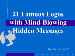 21 Famous Logos
with Mind-Blowing
Hidden Messages
Nuno Carvalho @2015.”
 