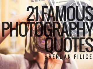 21 Famous Photography Quotes | Brendan Filice