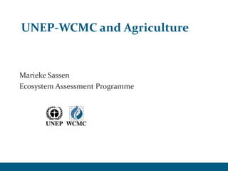 UNEP-WCMC and Agriculture


Marieke Sassen
Ecosystem Assessment Programme
 