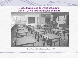 O Ciclo Preparatório do Ensino Secundário Um Sinal Claro da Democratização do Ensino Escola Preparatória de Barbosa du Bocage - 1973 